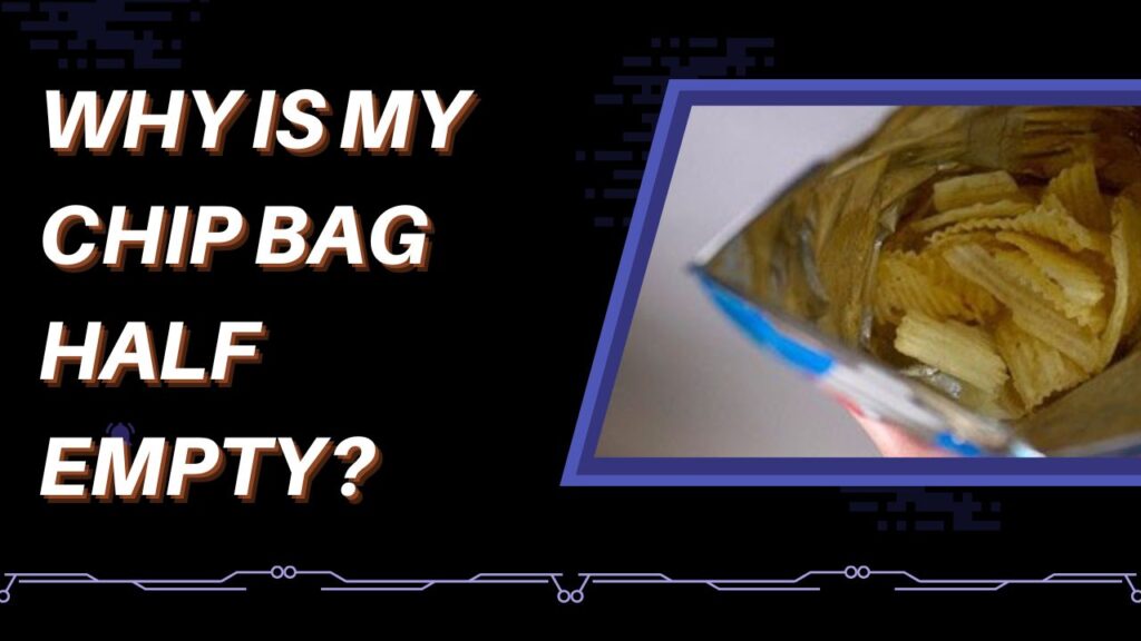 Why Is My Chip Bag Half Empty?
